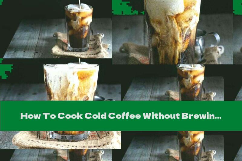 How To Cook Cold Coffee Without Brewing - Recipe