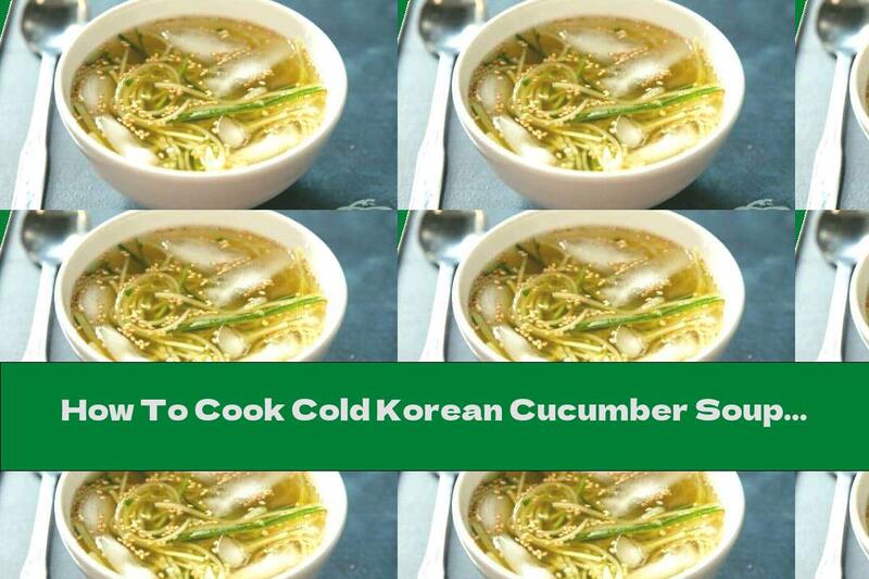 How To Cook Cold Korean Cucumber Soup - Recipe