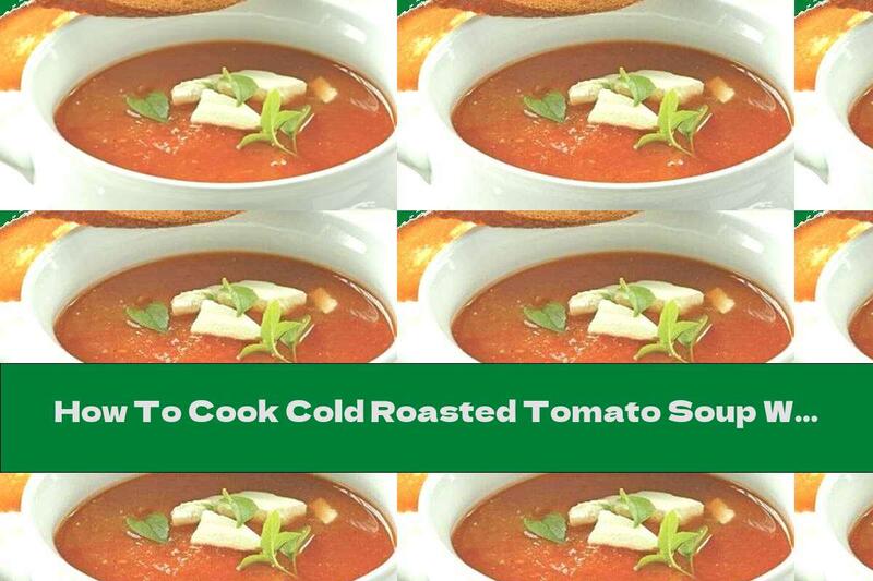 How To Cook Cold Roasted Tomato Soup With Mint And Cheese - Recipe