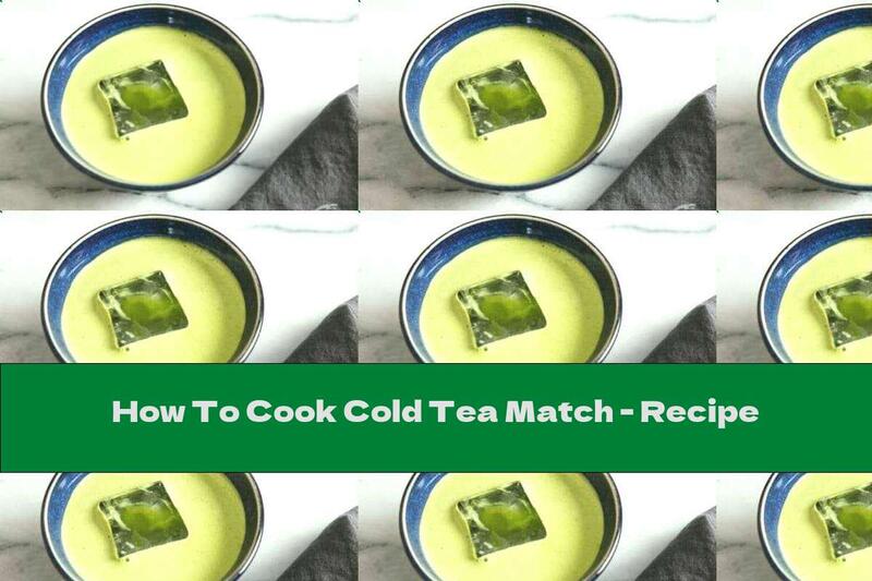 How To Cook Cold Tea Match - Recipe
