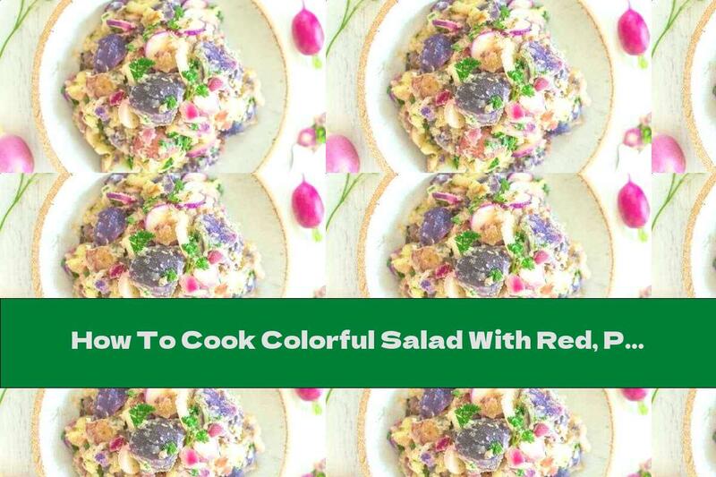 How To Cook Colorful Salad With Red, Purple Potatoes And Radishes - Recipe