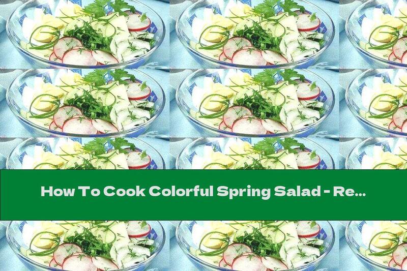 How To Cook Colorful Spring Salad - Recipe
