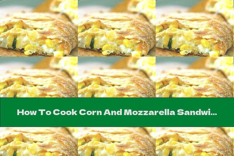 How To Cook Corn And Mozzarella Sandwiches - Recipe