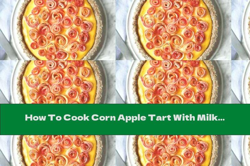 How To Cook Corn Apple Tart With Milk Cream - Recipe