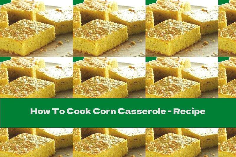How To Cook Corn Casserole - Recipe