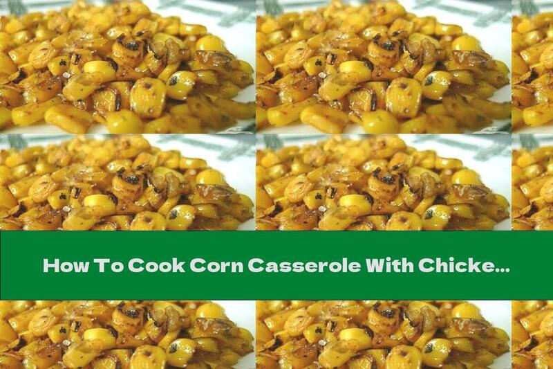 How To Cook Corn Casserole With Chicken Breasts And Mushrooms - Recipe