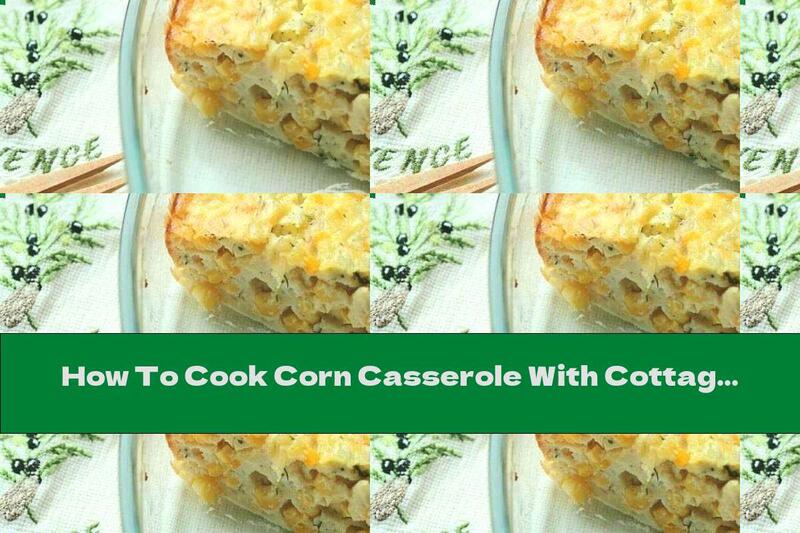 How To Cook Corn Casserole With Cottage Cheese, Yellow Cheese And Bacon - Recipe