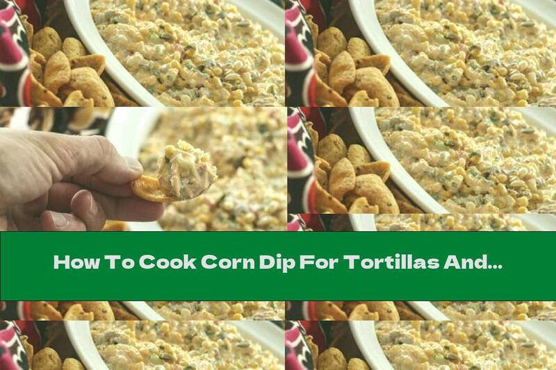 How To Cook Corn Dip For Tortillas And More - Recipe