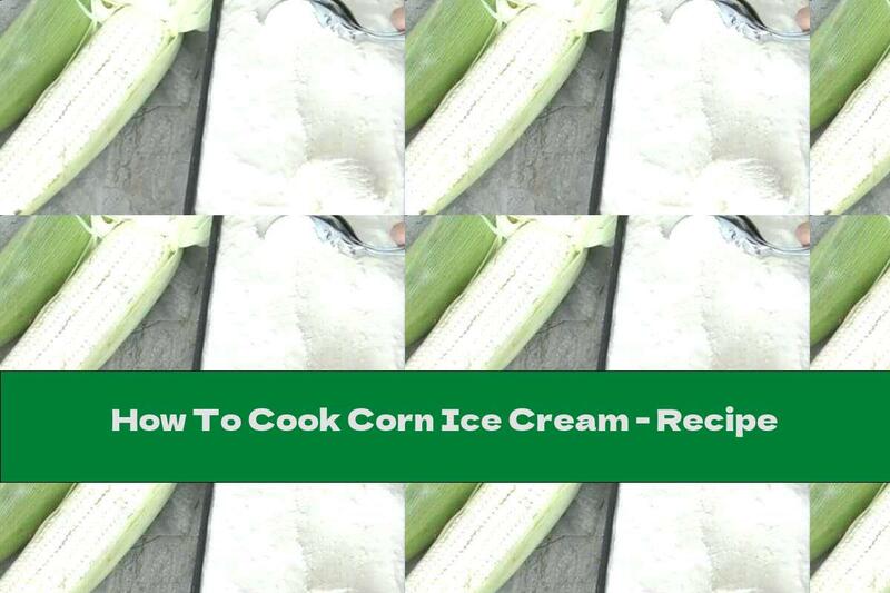 How To Cook Corn Ice Cream - Recipe