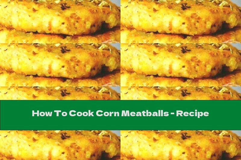 How To Cook Corn Meatballs - Recipe