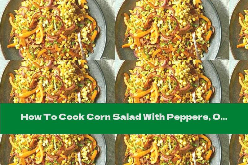 How To Cook Corn Salad With Peppers, Onions And Basil - Recipe