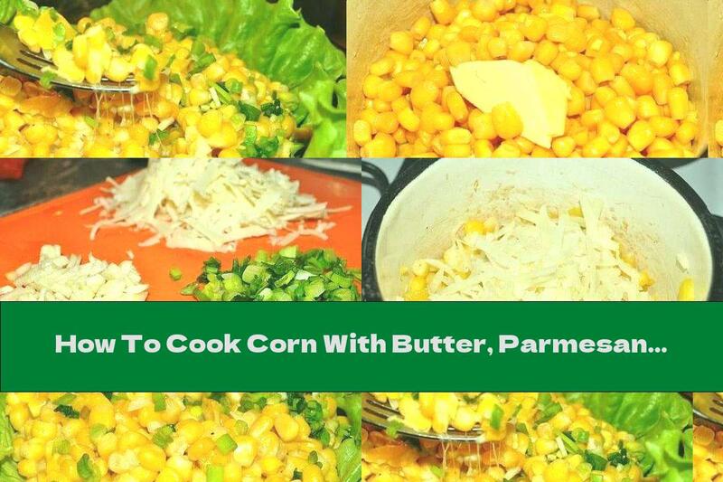 How To Cook Corn With Butter, Parmesan And Garlic - Recipe