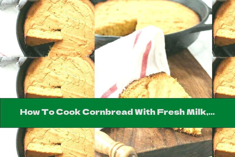 How To Cook Cornbread With Fresh Milk, Honey And Butter - Recipe