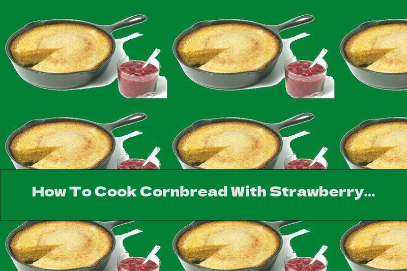 How To Cook Cornbread With Strawberry Jam - Recipe