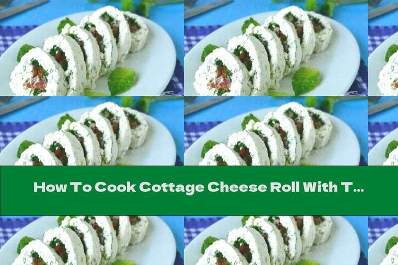 How To Cook Cottage Cheese Roll With Tomatoes, Dill, Mint And Garlic - Recipe