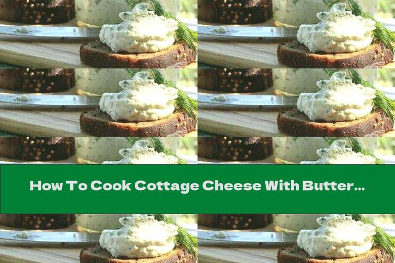 How To Cook Cottage Cheese With Butter And Dill For Sandwiches - Recipe