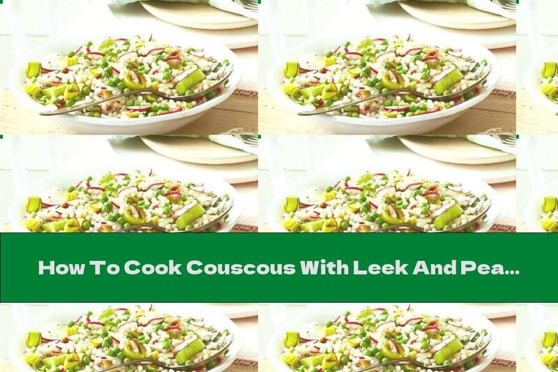 How To Cook Couscous With Leek And Peas - Recipe