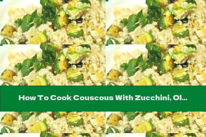 How To Cook Couscous With Zucchini, Olives And Almond Leaves - Recipe