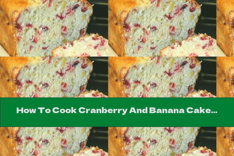 How To Cook Cranberry And Banana Cake - Recipe