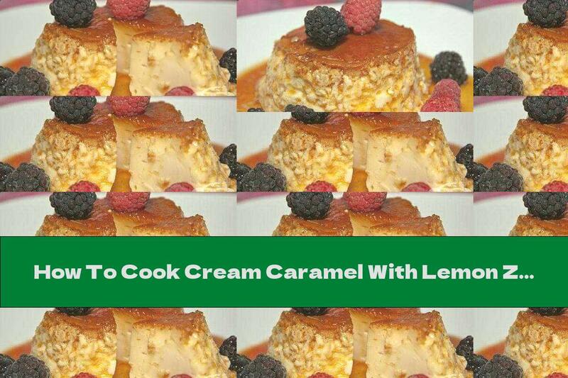 How To Cook Cream Caramel With Lemon Zest And Cinnamon - Recipe
