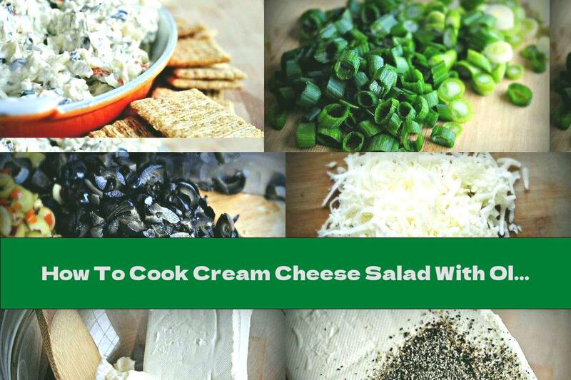How To Cook Cream Cheese Salad With Olives, Yellow Cheese And Green Onions - Recipe