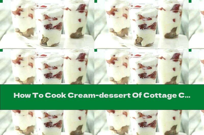 How To Cook Cream-dessert Of Cottage Cheese With Cream And Fruit - Recipe