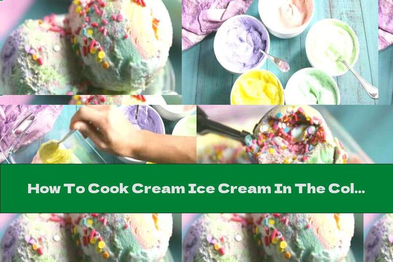 How To Cook Cream Ice Cream In The Colors Of The Rainbow - Recipe