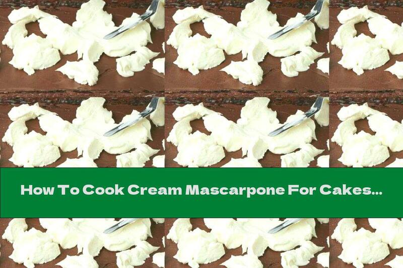 How To Cook Cream Mascarpone For Cakes And Desserts - Recipe