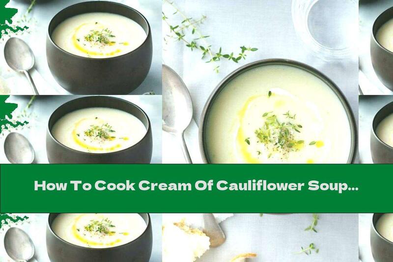 How To Cook Cream Of Cauliflower Soup With Potatoes, Onions And Garlic - Recipe