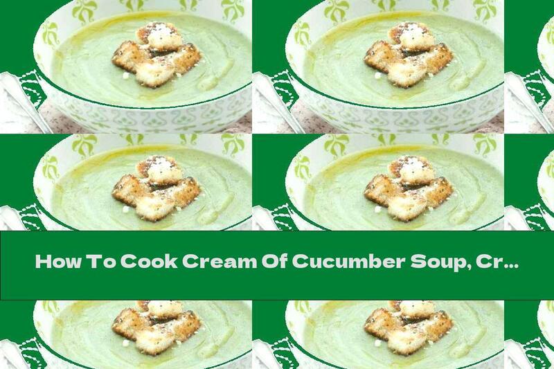 How To Cook Cream Of Cucumber Soup, Cream And Dill - Recipe