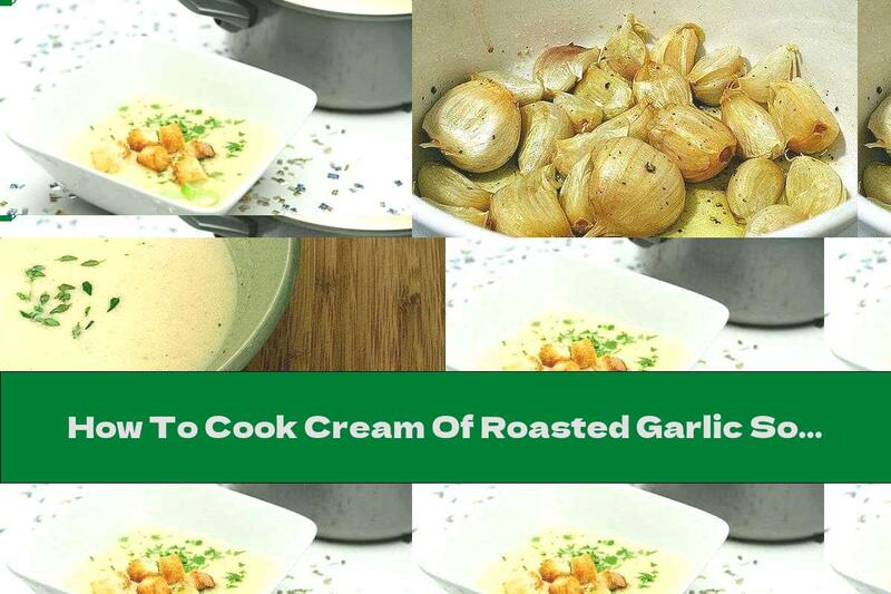 How To Cook Cream Of Roasted Garlic Soup With Parmesan And Thyme - Recipe