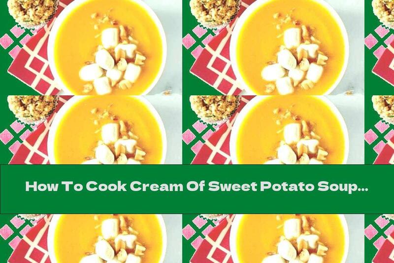 How To Cook Cream Of Sweet Potato Soup With Ginger, Beans, Marshmallows And Peanuts - Recipe