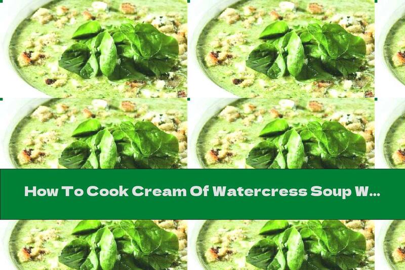 How To Cook Cream Of Watercress Soup With Croutons - Recipe