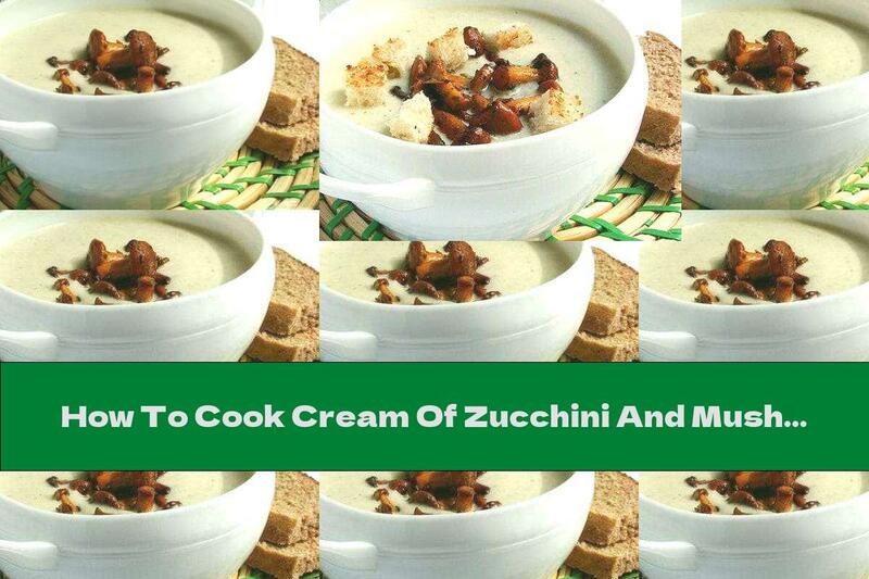 How To Cook Cream Of Zucchini And Mushroom Soup - Recipe