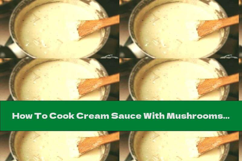 How To Cook Cream Sauce With Mushrooms, Garlic And Butter - Recipe