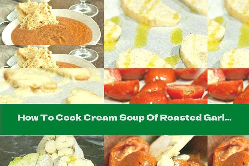 How To Cook Cream Soup Of Roasted Garlic And Tomatoes With Toast And Cheese - Recipe