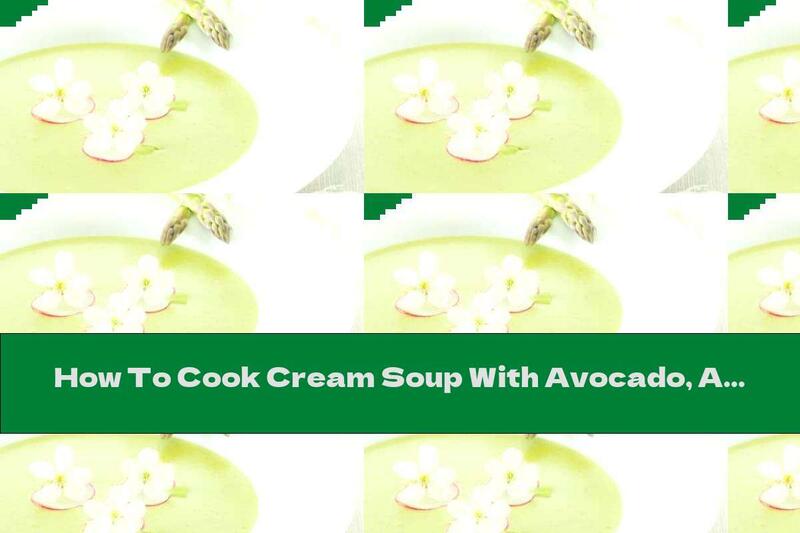 How To Cook Cream Soup With Avocado, Asparagus And Sour Cream - Recipe