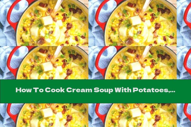 How To Cook Cream Soup With Potatoes, Bacon And Corn - Recipe