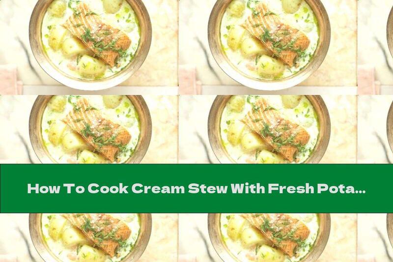 How To Cook Cream Stew With Fresh Potatoes And Salmon - Recipe