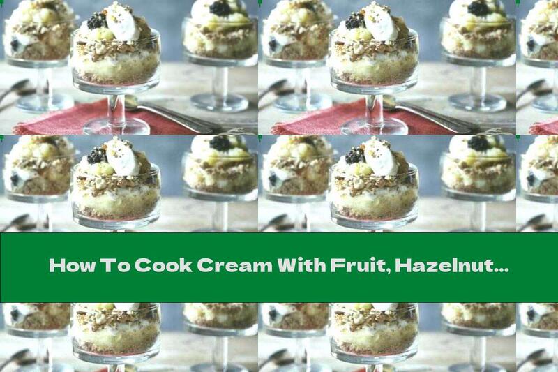 How To Cook Cream With Fruit, Hazelnuts And Crispy Crumbs - Recipe