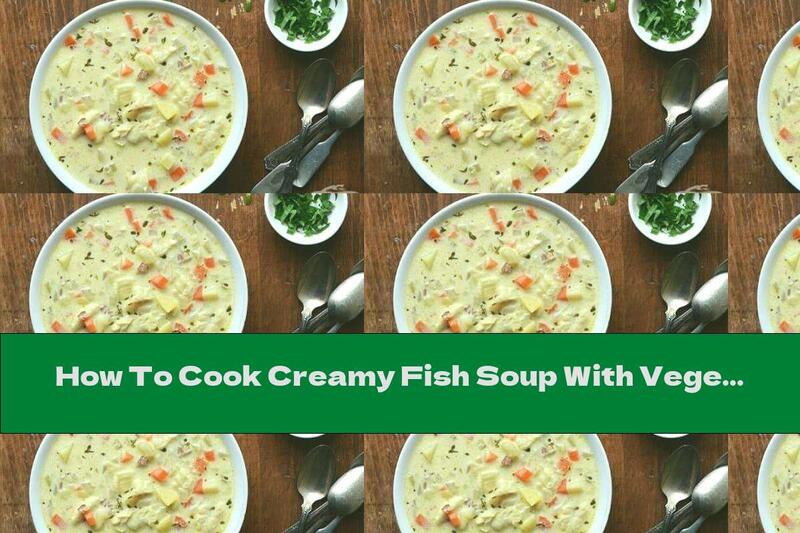 How To Cook Creamy Fish Soup With Vegetables - Recipe