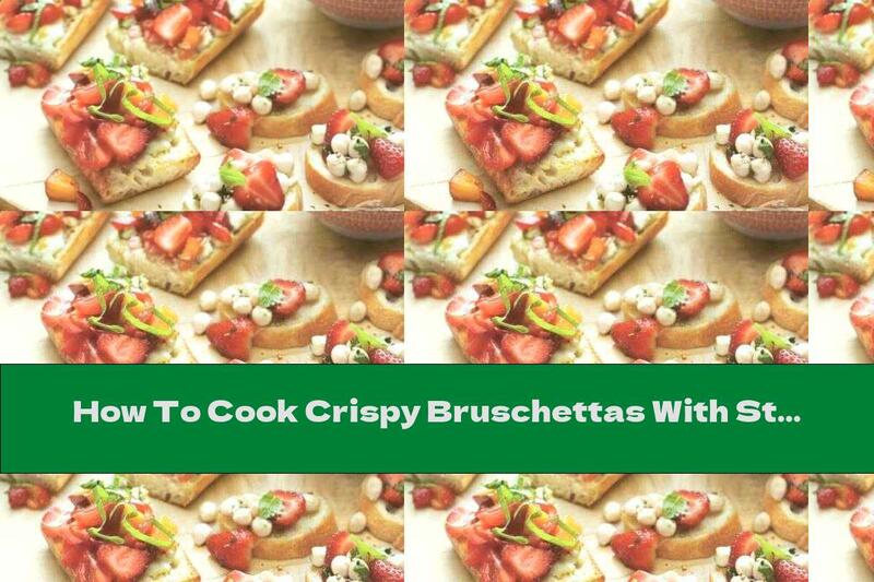 How To Cook Crispy Bruschettas With Strawberries And Mozzarella - Recipe