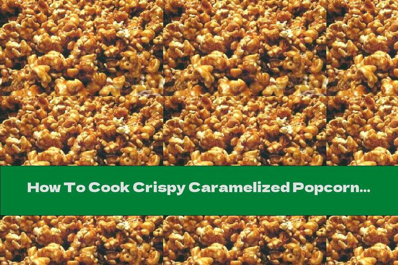 How To Cook Crispy Caramelized Popcorn - Recipe
