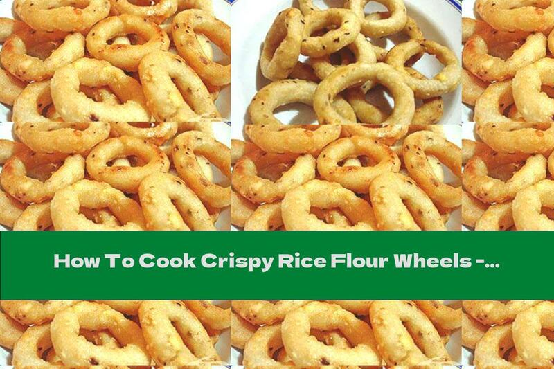 How To Cook Crispy Rice Flour Wheels - Recipe