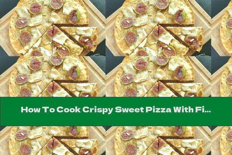 How To Cook Crispy Sweet Pizza With Figs And Goat Cheese - Recipe