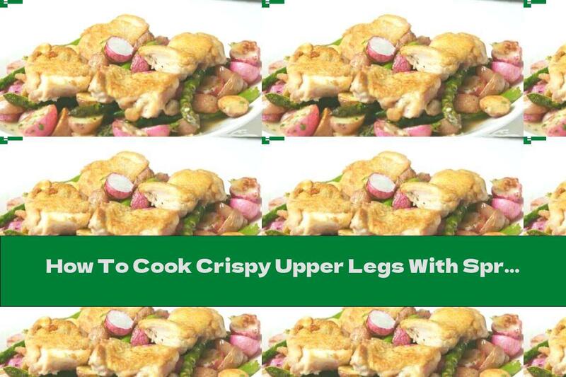 How To Cook Crispy Upper Legs With Spring Vegetables - Recipe
