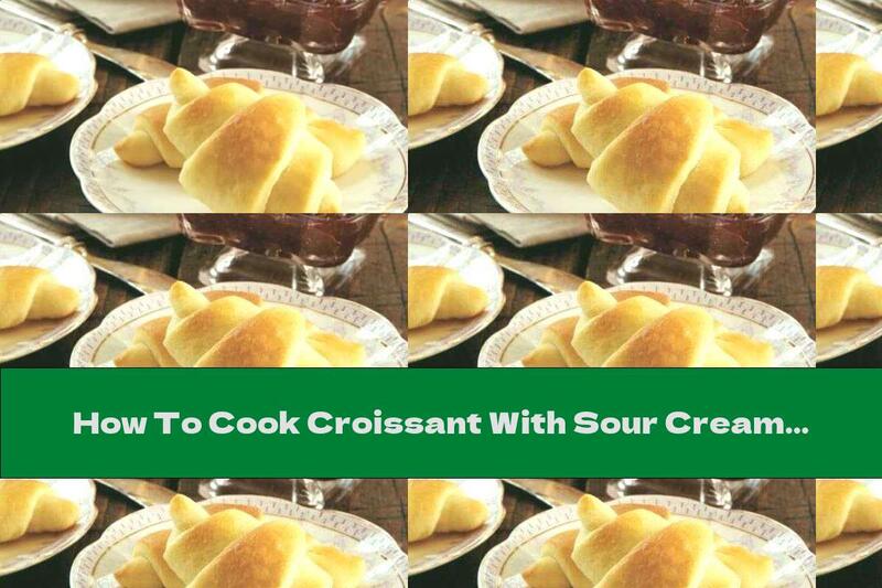 How To Cook Croissant With Sour Cream - Recipe