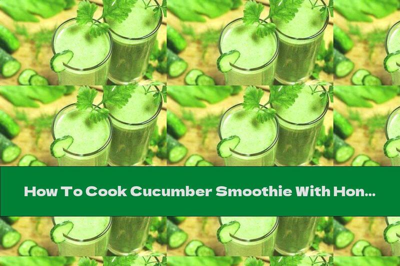 How To Cook Cucumber Smoothie With Honey And Lemon - Recipe