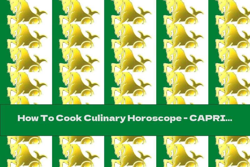 How To Cook Culinary Horoscope - CAPRICORN - Recipe