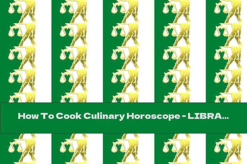 How To Cook Culinary Horoscope - LIBRA - Recipe